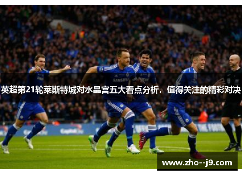 英超第21轮莱斯特城对水晶宫五大看点分析，值得关注的精彩对决