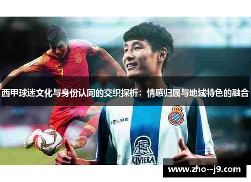 西甲球迷文化与身份认同的交织探析：情感归属与地域特色的融合