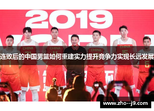 连败后的中国男篮如何重建实力提升竞争力实现长远发展