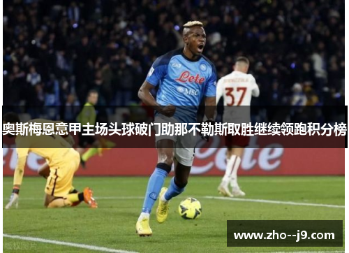 奥斯梅恩意甲主场头球破门助那不勒斯取胜继续领跑积分榜